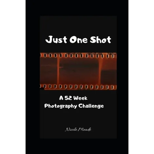 Just One Shot: A 52 Week Photography Challenge