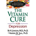 The Vitamin Cure for Depression: How to Prevent and Treat Depression Using Nutrition and Vitamin Supplementation