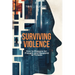 Surviving Violence: How to Prepare for, Prevent, and Respond to Threats