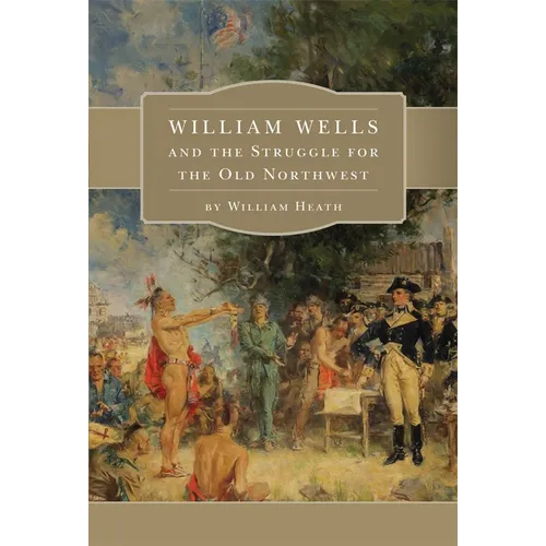 William Wells and the Struggle for the Old Northwest