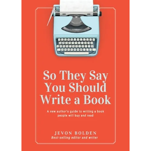 So They Say You Should Write a Book: A New Author's Guide to Writing a Book People Will Buy and Read