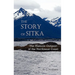The Story of Sitka the Historic Outpost of the Northwest Coast (Fully Illustrated.)