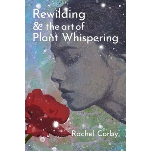 Rewilding & The Art Of Plant Whispering