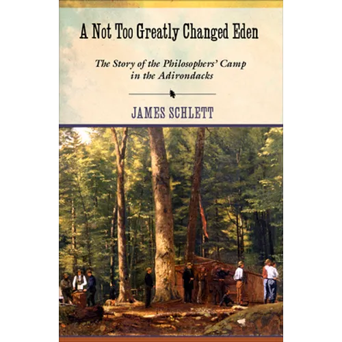 A Not Too Greatly Changed Eden: The Story of the Philosophers' Camp in the Adirondacks