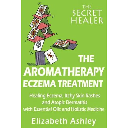 The Aromatherapy Eczema Treatment: The Professional Aromatherapist's Guide to Healing Eczema, Itchy Skin Rashes and Atopic Dermatitis with Essential O