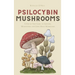 Psilocybin Mushrooms: A Step by Step Guide to Growing, Microdosing and Using Magic Mushrooms