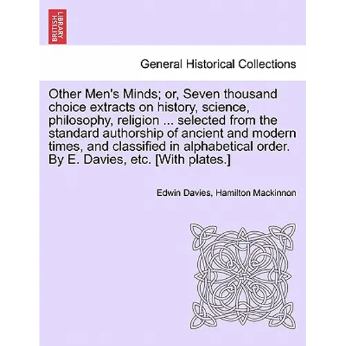Other Men's Minds; or, Seven thousand choice extracts on history, science, philosophy, religion ... selected from the standard authorship of ancient a