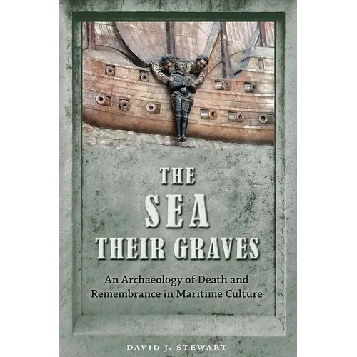 The Sea Their Graves: An Archaeology of Death and Remembrance in Maritime Culture