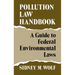 Pollution Law Handbook: A Guide to Federal Environmental Laws
