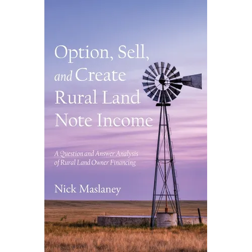 Option, Sell, and Create Rural Land Note Income: A Question and Answer Analysis of Rural Land Owner Financing