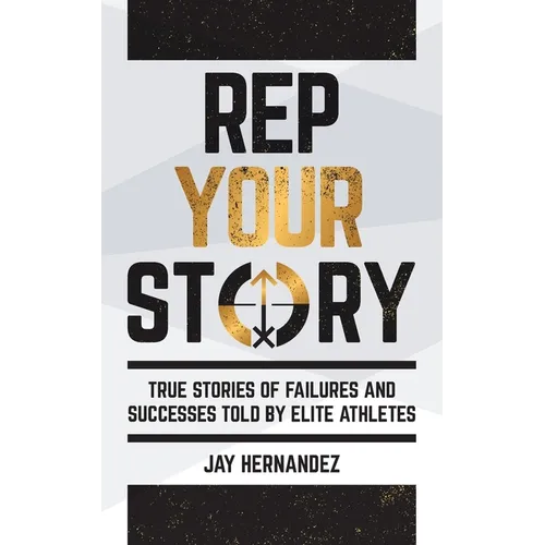 Rep Your Story: True Stories of Failures and Successes Told By Elite Athletes
