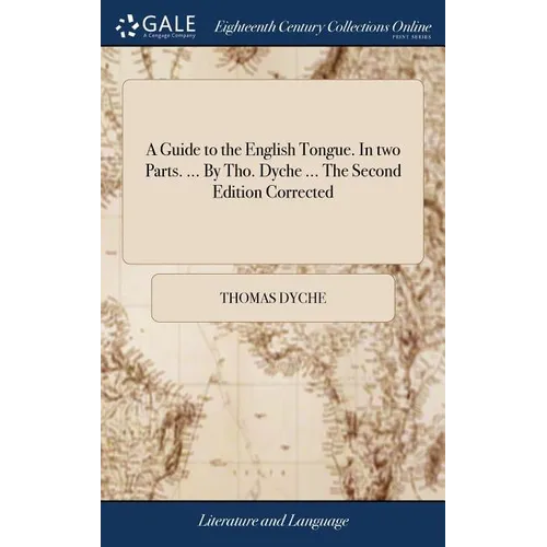 A Guide to the English Tongue. In two Parts. ... By Tho. Dyche ... The Second Edition Corrected