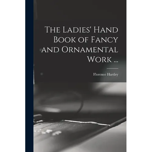 The Ladies' Hand Book of Fancy and Ornamental Work ...