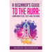 A Beginner's Guide to The Aura: Learn How to See, Feel & Heal The Aura