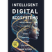 Intelligent Digital Ecosystems: How Rethinking Technology Will Expand Your Mind And Change Your World