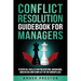 Conflict Resolution Guidebook for Managers: Essential Skills for Preventing, Managing, and Resolving Conflict in the Workplace
