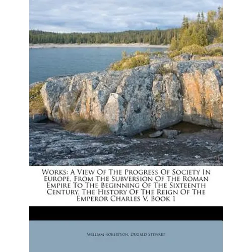 Works: A View of the Progress of Society in Europe, from the Subversion of the Roman Empire to the Beginning of the Sixteenth