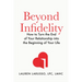 Beyond Infidelity: How to Turn the End of Your Relationship Into the Beginning of Your Life