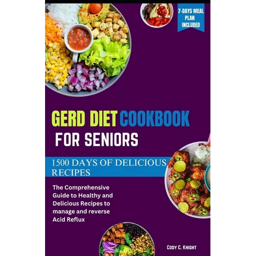 Gerd Diet Cookbook for Seniors: The Comprehensive Guide to Healthy and Delicious Recipes to manage and reverse Acid Reflux