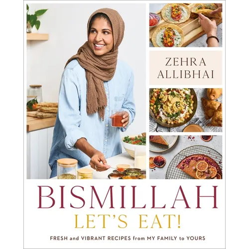 Bismillah, Let's Eat!: Fresh and Vibrant Recipes from My Family to Yours