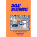 Smart Warehouse: Revolutionizing Storage and Distribution with Technology: Transforming Logistics with Automation, AI, and IoT for Enha