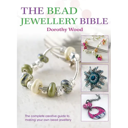 The Bead Jewellery Bible: The Complete Creative Guide to Making Your Own Bead Jewellery