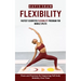 Flexibility: Fastest Scientific Flexibility Program for Middle Splits (Poses and Practices for Improving Full-body Mobility Over Time)
