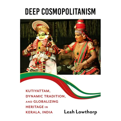 Deep Cosmopolitanism: Kutiyattam, Dynamic Tradition, and Globalizing Heritage in Kerala, India