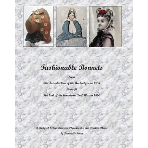Fashionable Bonnets from The Introduction of the Ambrotype in 1854 through The End of the American Civil War in 1865: A Study of Extant Bonnets, Photo