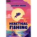 Heretical Fishing: A Cozy Guide to Annoying the Cults, Outsmarting the Fish, and Alienating Oneself