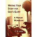 Writing Your Story for God's Glory: A Memoir Workbook