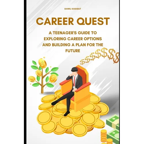 Career Quest: A Teenager's Guide to Exploring Career Options and Building a Plan for the Future