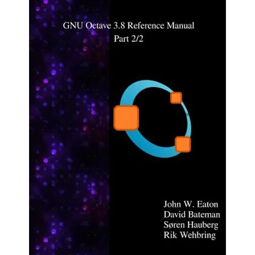The GNU Octave 3.8 Reference Manual - Part 2/2: Free Your Numbers