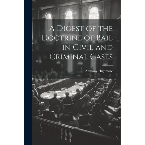 A Digest of the Doctrine of Bail in Civil and Criminal Cases