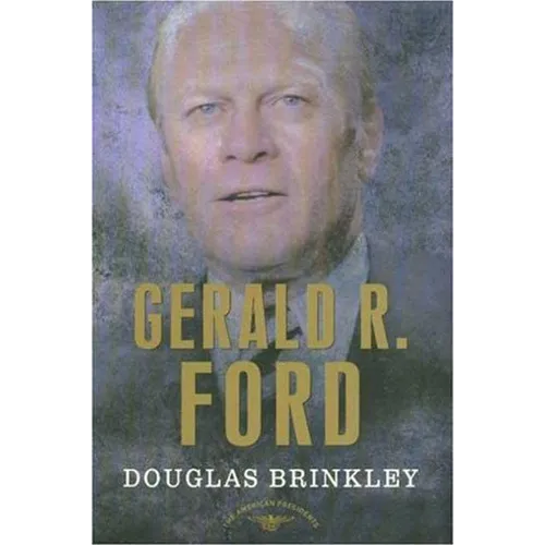 Gerald R. Ford: The American Presidents Series: The 38th President, 1974-1977