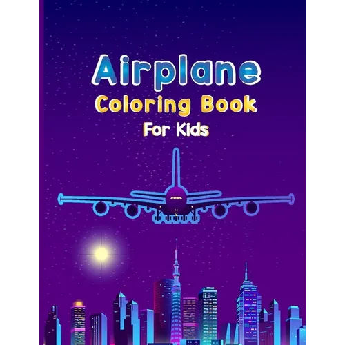 Airplane Coloring Book For Kids: Fun Airplane Activities for Kids Travel Activity Book for Flying and Traveling