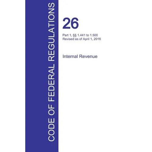 CFR 26, Part 1, §§ 1.441 to 1.500, Internal Revenue, April 01, 2016 (Volume 8 of 22)
