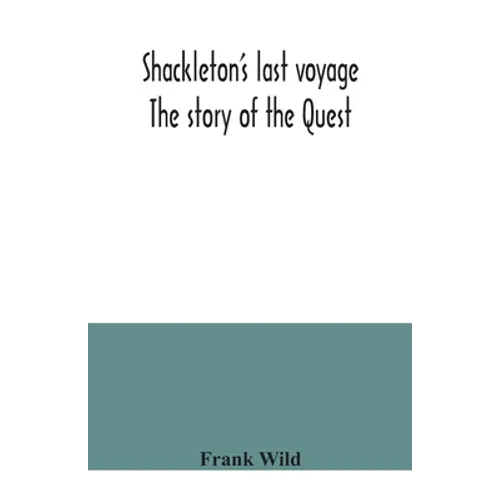Shackleton's last voyage. The story of the Quest