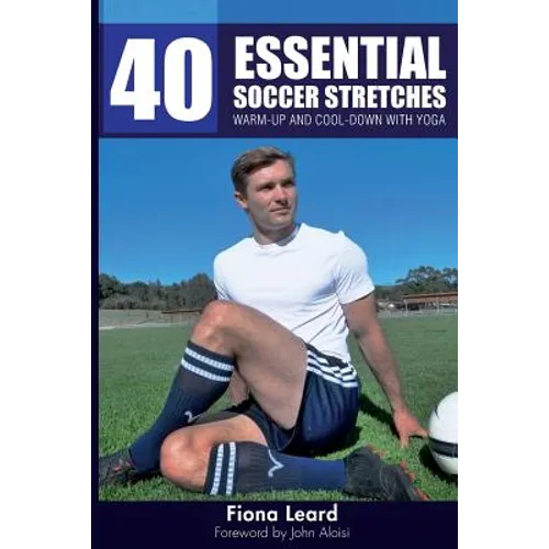 40 Essential Soccer Stretches: Warm-up and Cool-down with Yoga