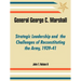 General George C. Marshall: Strategic Leadership and the Challenges of Reconstituting the Army, 1939-41
