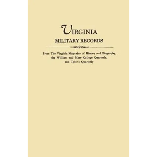 Virginia Military Records, from the Virginia Magazine of History and Biography, the William and Mary College Quarterly, and Tyler's Quarterly