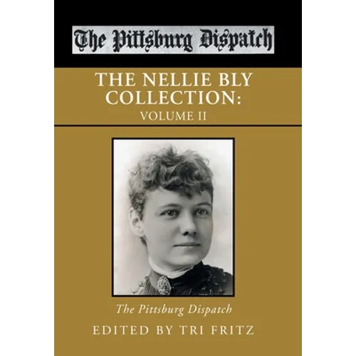 The Nellie Bly Collection: Volume Ii: the Pittsburg Dispatch