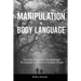 Manipulation and Body Language: Discover Emotional Manipulation Techniques and How to Analyze People