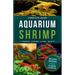 Aquarium Shrimp: Breeding, feeding, keeping, care and expert advice for freshwater shrimp in tank - The complete guide