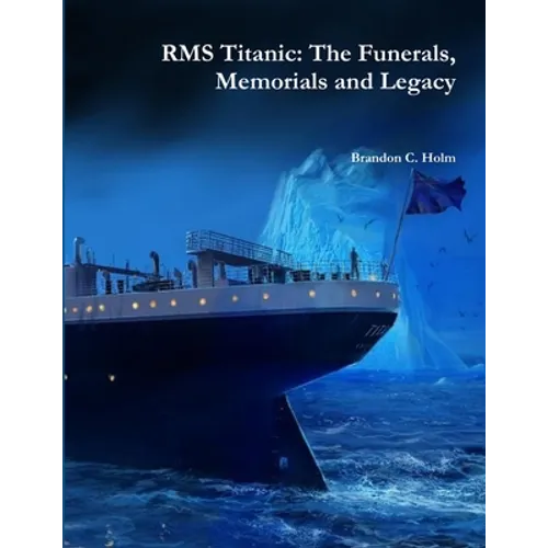 RMS Titanic: The Funerals, Memorials and Legacy