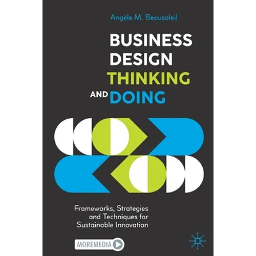 Business Design Thinking and Doing: Frameworks, Strategies and Techniques for Sustainable Innovation