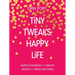 Tiny Tweaks, Happy Life: Simple Changes to Create Space for What Matters