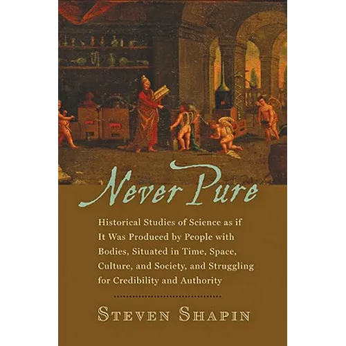 Never Pure: Historical Studies of Science as If It Was Produced by People with Bodies, Situated in Time, Space, Culture, and Socie