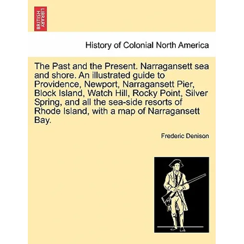 The Past and the Present. Narragansett Sea and Shore. an Illustrated Guide to Providence, Newport, Narragansett Pier, Block Island, Watch Hill, Rocky