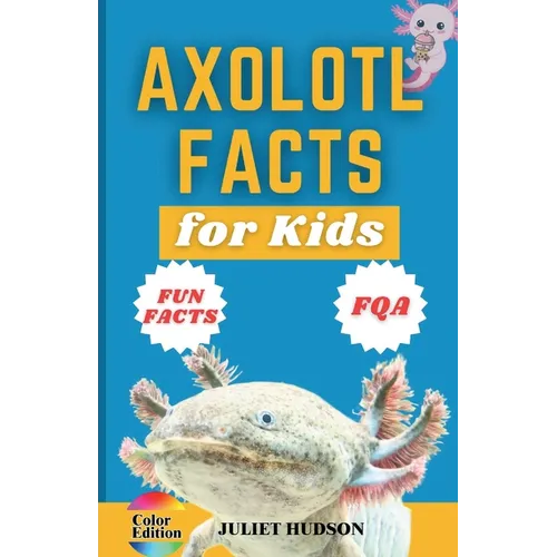 Axolotl Facts for Kids: Unveiling the Wonder, Smiling Faces with Superpowers and the Secrets of Regeneration - A Fun Guide for Kids